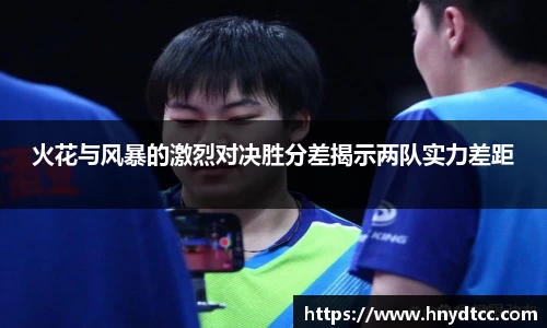 火花与风暴的激烈对决胜分差揭示两队实力差距