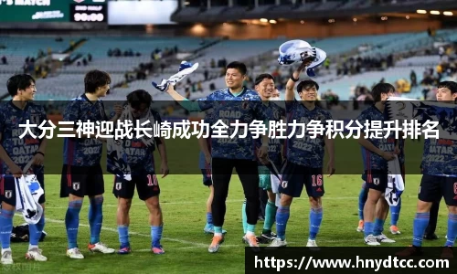 大分三神迎战长崎成功全力争胜力争积分提升排名