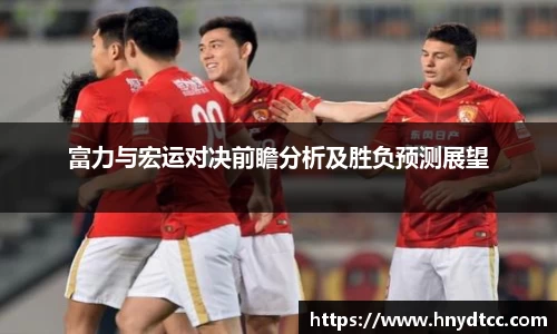 富力与宏运对决前瞻分析及胜负预测展望