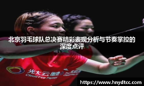 北京羽毛球队总决赛精彩表现分析与节奏掌控的深度点评