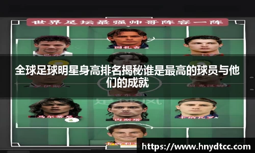 全球足球明星身高排名揭秘谁是最高的球员与他们的成就