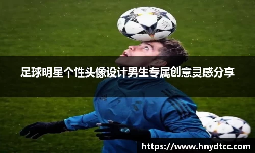足球明星个性头像设计男生专属创意灵感分享