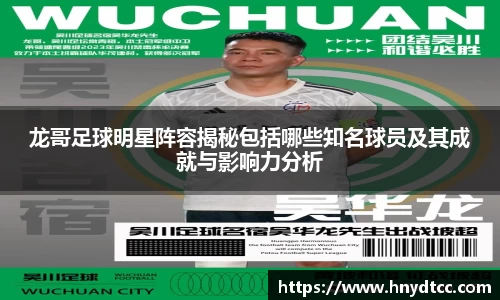 龙哥足球明星阵容揭秘包括哪些知名球员及其成就与影响力分析